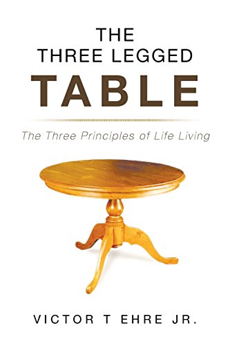 The Three Legged Table The Three Principles Of Life Living [Paperback]