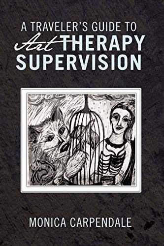 A Traveler's Guide To Art Therapy Supervision [Paperback]