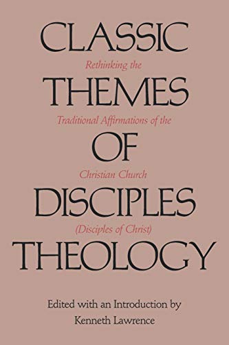 Classic Themes Of Disciples Theology Rethinking The Traditional Affirmations Of [Paperback]