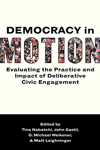 Democracy in Motion Evaluating the Practice and Impact of Deliberative Civic En [Paperback]