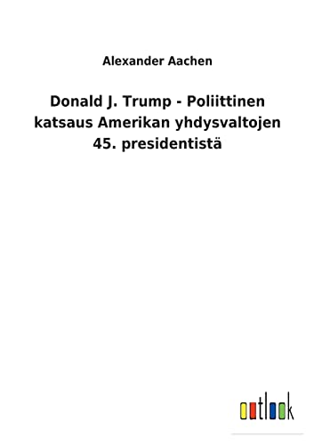 Donald J. Trump - Poliittinen Katsaus Amerikan Yhdysvaltojen 45. Presidentista