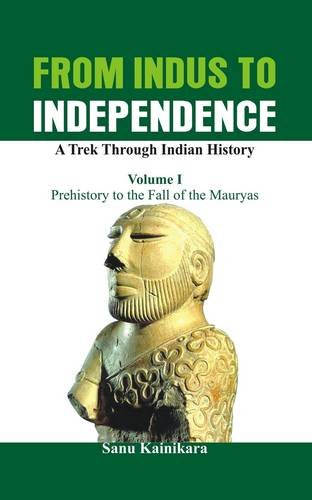 From Indus to Independence - A Trek Through Indian History Vol I - Prehistory t [Hardcover]