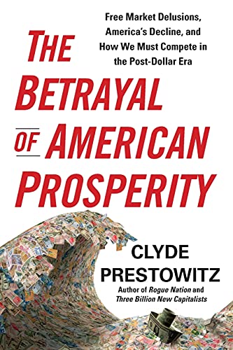 The Betrayal of American Prosperity Free Market Delusions, America&39s Declin [Paperback]