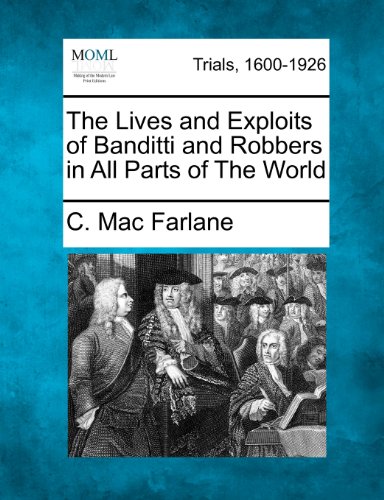 Lives and Exploits of Banditti and Robbers in All Parts of the World [Paperback]