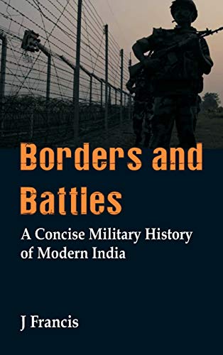 Borders and Battles A Concise Military History of Modern India [Hardcover]