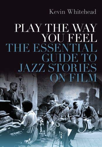 Play the Way You Feel: The Essential Guide to Jazz Stories on Film [Hardcover]