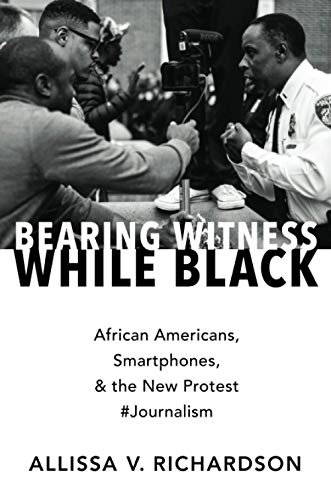 Bearing Witness While Black African Americans, Smartphones, and the Ne Protest [Paperback]