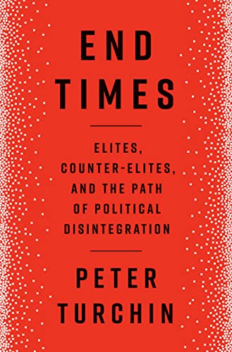 End Times: Elites, Counter-Elites, and the Path of Political Disintegration [Hardcover]