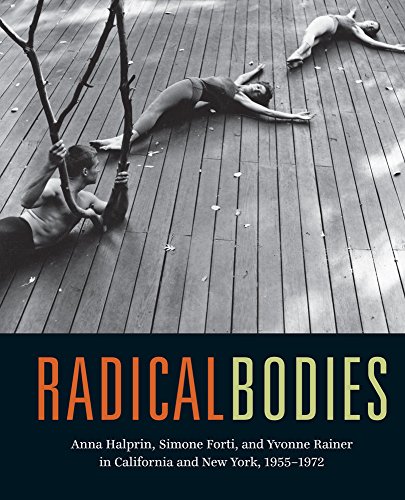 Radical Bodies: Anna Halprin, Simone Forti, and Yvonne Rainer in California and  [Hardcover]