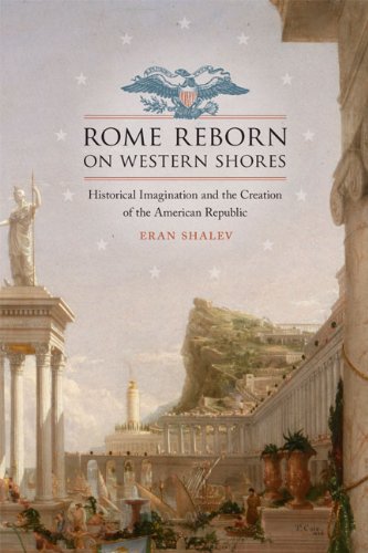 Rome Reborn On Western Shores: Historical Imagination And The Creation Of The Am [Hardcover]