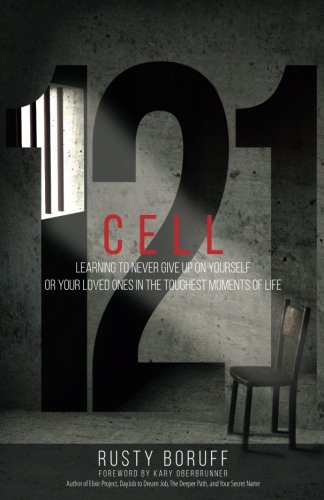 Cell 121 Learning To Never Give Up On Yourself Or Your Loved Ones In The Toughe [Paperback]