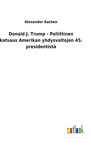 Donald J. Trump - Poliittinen Katsaus Amerikan Yhdysvaltojen 45. Presidentista