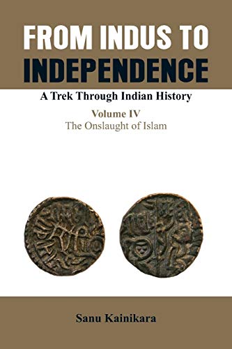 From Indus to Independence- A Trek Through Indian History The Onslaught of Isla [Paperback]