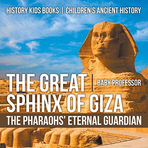 Great Sphinx of Giza  The Pharaohs' Eternal Guardian - History Kids Books Child [Paperback]