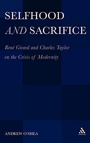 Selfhood and Sacrifice Ren Girard and Charles Taylor on the Crisis of Moderni [Hardcover]