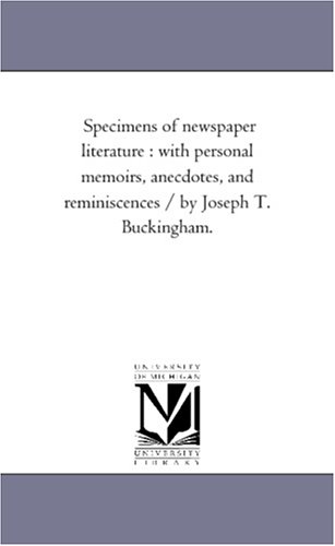 Specimens of Nespaper Literature  With Personal Memoirs, Anecdotes, and Remini [Unknon]