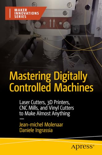 Mastering Digitally Controlled Machines Laser Cutters, 3D Printers, CNC Mills,  [Paperback]