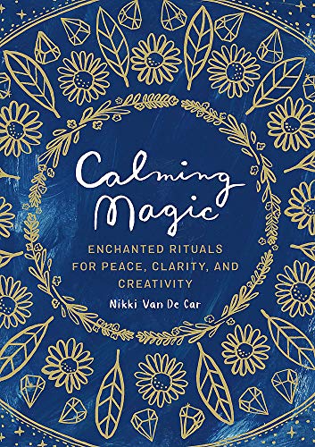 Calming Magic: Enchanted Rituals for Peace, Clarity, and Creativity [Hardcover]