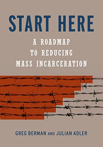 Start Here: A Road Map to Reducing Mass Incarceration [Hardcover]