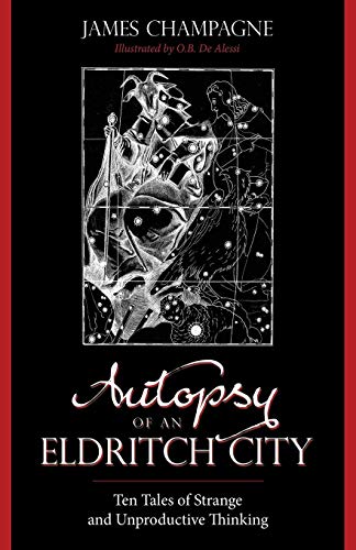 Autopsy Of An Eldritch City Ten Tales Of Strange And Unproductive Thinking [Paperback]