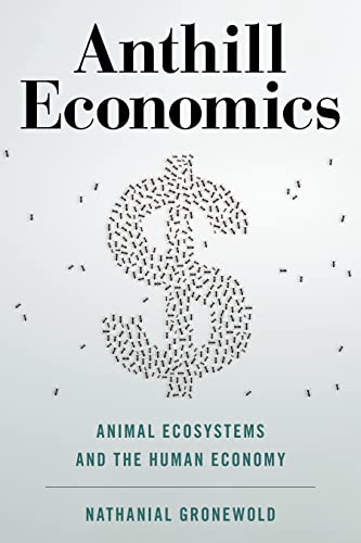 Anthill Economics: Animal Ecosystems and the Human Economy [Hardcover]