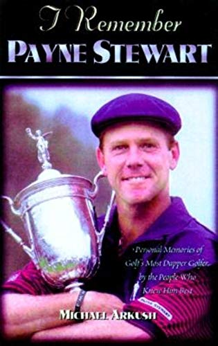 I Remember Payne Stewart: Personal Memories of Golf's Most Dapper Champion by th [Hardcover]