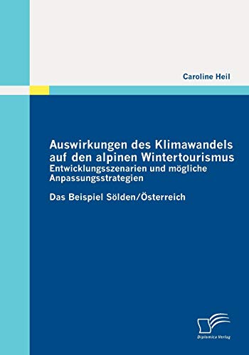 Ausirkungen des Klimaandels Auf Den Alpinen Wintertourismus - Enticklungsszen [Paperback]