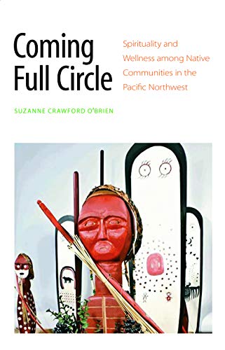 Coming Full Circle Spirituality And Wellness Among Native Communities In The Pa [Hardcover]