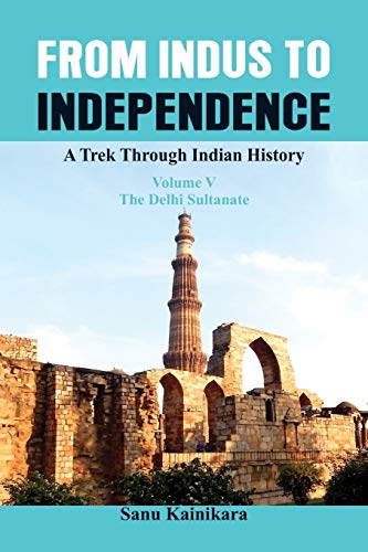 From Indus to Independence A Trek Through Indian History (Vol V The Delhi Sulta [Paperback]