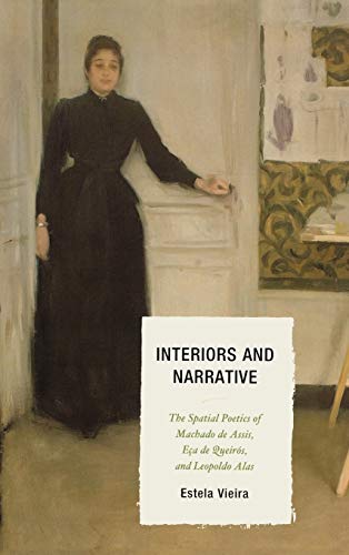 Interiors and Narrative The Spatial Poetics of Machado de Assis, Ea de Queirs [Hardcover]