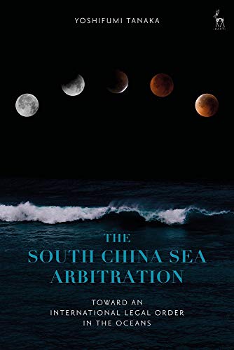 The South China Sea Arbitration Toard an International Legal Order in the Ocea [Hardcover]