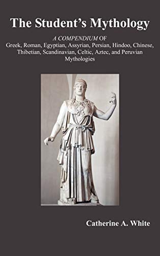 The Student's Mythology A Compendium Of Greek, Roman, Egyptian, Assyrian, Persi [Hardcover]