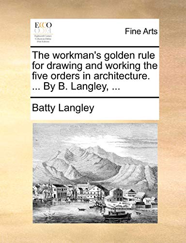 The Workman's Golden Rule For Draing And Working The Five Orders In Architectur [Paperback]