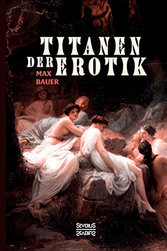 Titanen Der Erotik. Biografien Aus Der Sittengeschichte Aller Zeiten Und Volker  [Paperback]