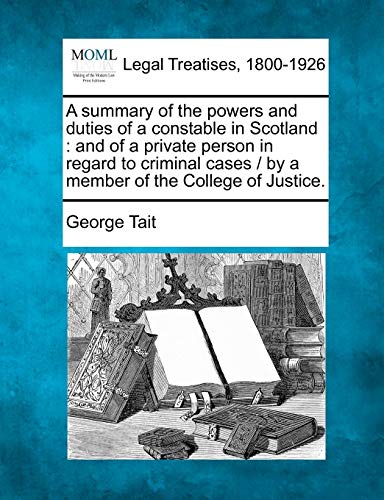 summary of the poers and duties of a constable in Scotland  and of a private p [Paperback]