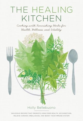 The Healing Kitchen: Cooking with Nourishing Herbs for Health, Wellness, and Vit [Hardcover]