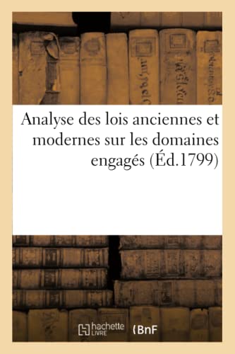 Analyse des Lois Anciennes et Modernes Sur les Domaines Engages. Nouvelles Lois  [Paperback]