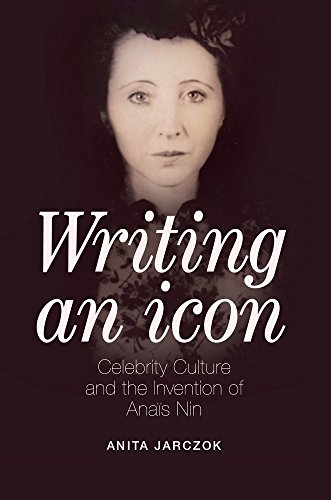 Writing an Icon Celebrity Culture and the Invention of Ana&239s Nin [Hardcover]