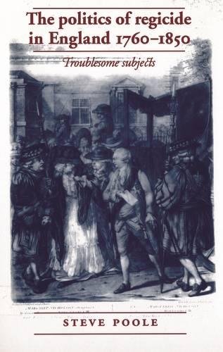 The politics of regicide in England 1760-1850 Troublesome subjects [Paperback]