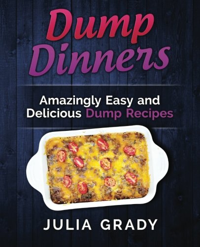 Dump Dinners Amazingly Easy And Delicious Dump Recipes [Paperback]