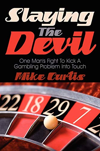 Slaying the Devil  One Man's Fight to Kick A Gambling Problem into Touch [Unknown]