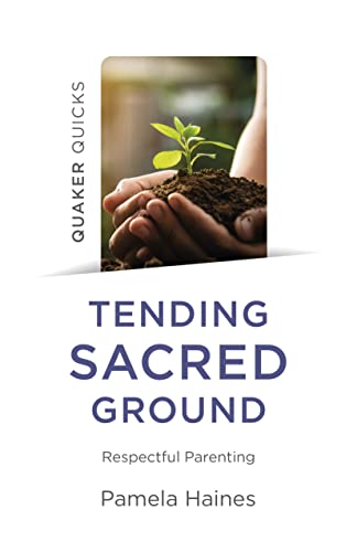 Quaker Quicks - Tending Sacred Ground: Respectful Parenting [Paperback]