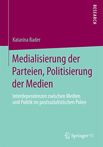 Medialisierung der Parteien, Politisierung der Medien: Interdependenzen zwischen [Paperback]