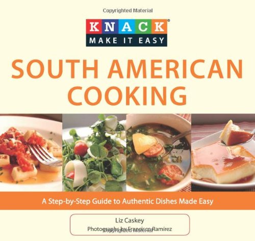 Knack South American Cooking: A Step-By-Step Guide To Authentic Dishes Made Easy [Paperback]