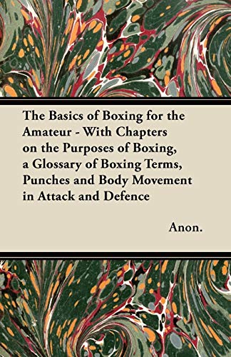 Basics of Boxing for the Amateur - ith Chapters on the Purposes of Boxing, a Gl [Paperback]