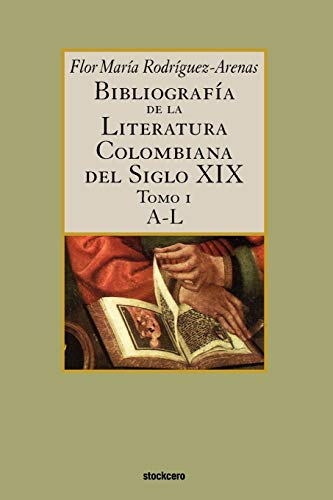 Bibliografia De La Literatura Colombiana Del Siglo Xix - Tomo I (a-L) (spanish E [Paperback]