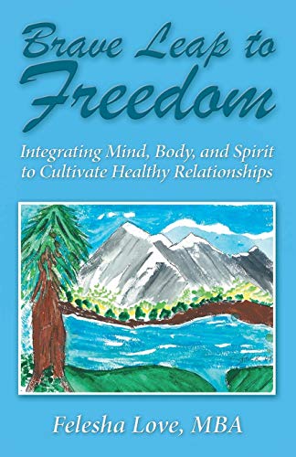 Brave Leap To Freedom Integrating Mind, Body, And Spirit To Cultivate Healthy R [Paperback]