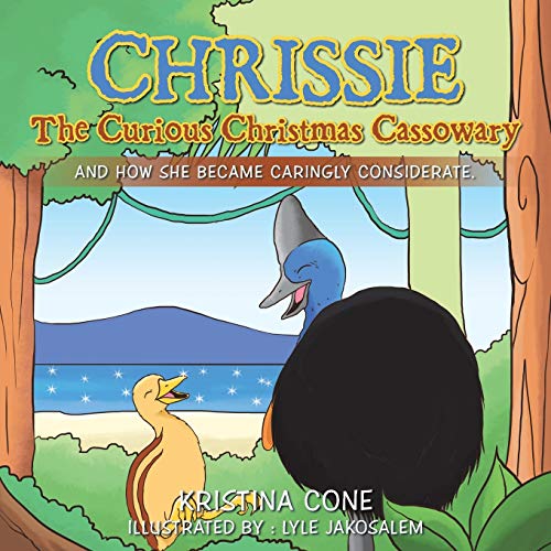 Chrissie The Curious Christmas Cassowary And How She Became Caringly Considerat [Paperback]