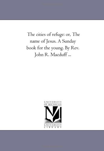 Cities of Refuge  Or, the Name of Jesus. A Sunday Book for the Young. by Rev. J [Unknon]