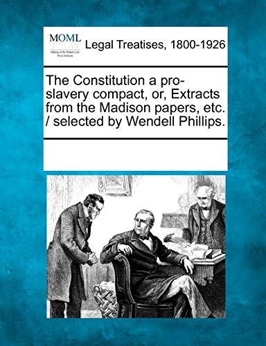 Constitution a Pro-Slavery Compact, or, Extracts from the Madison Papers, etc /  [Paperback]